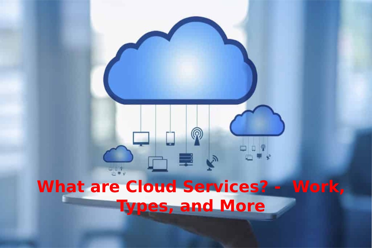What are Cloud Services? Work, Types, and More