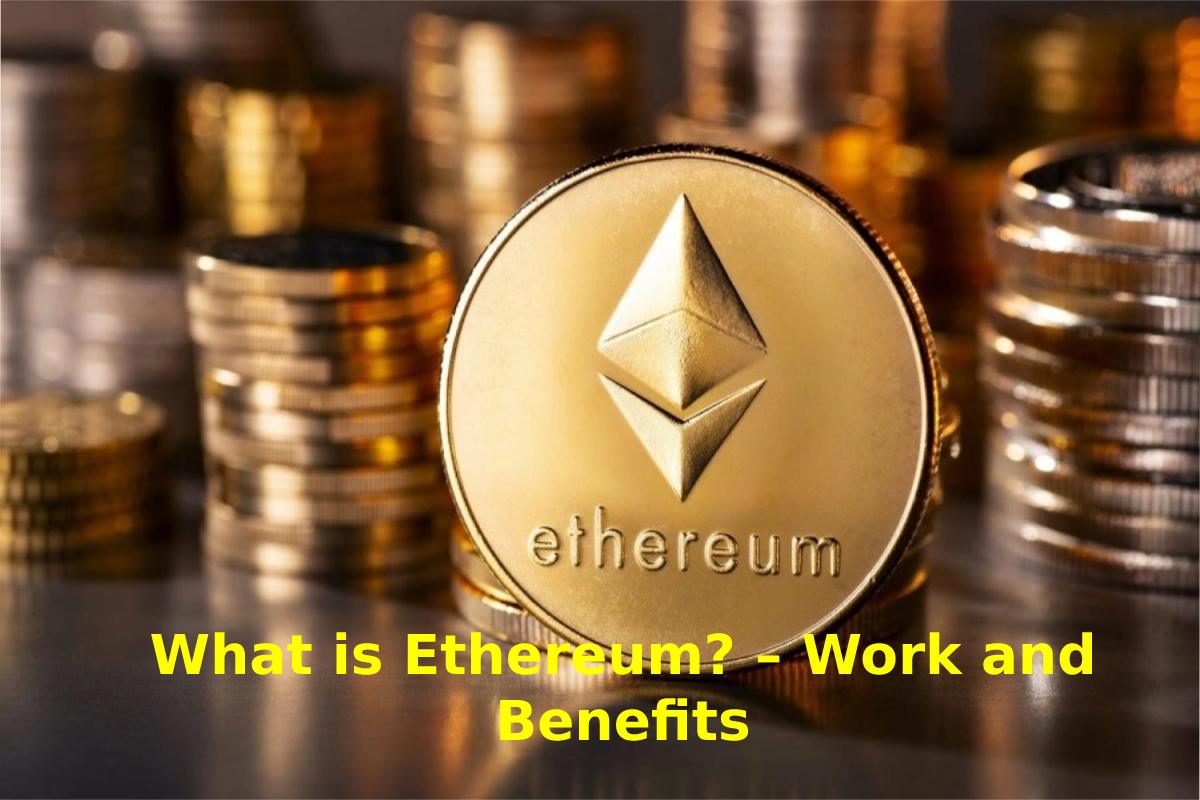 What is Ethereum? Work and Benefits