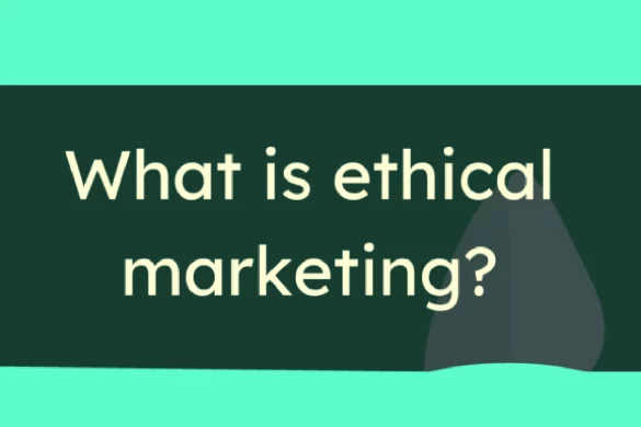 Everything you Need to Know About Ethical Marketing