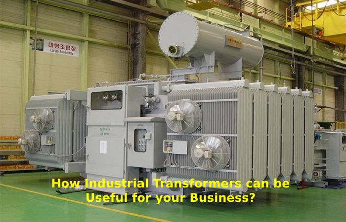 Industrial Transformers Can Be Useful For Your Business