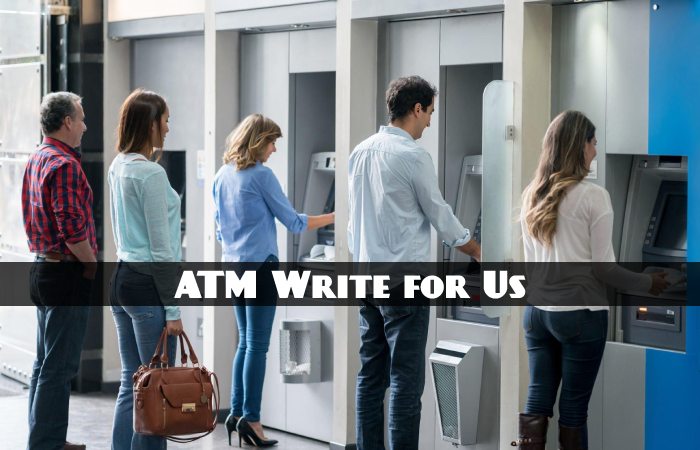 ATM Write for Us, Guest Posting, Contribute, and Submit Post