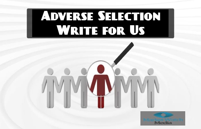 Adverse Selection Write for Us, Guest Posting, Contribute, and Submit Post