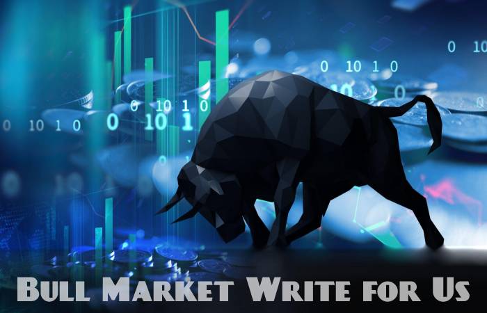 Bull Market Write for Us, Guest Posting, Contribute, and Submit Post