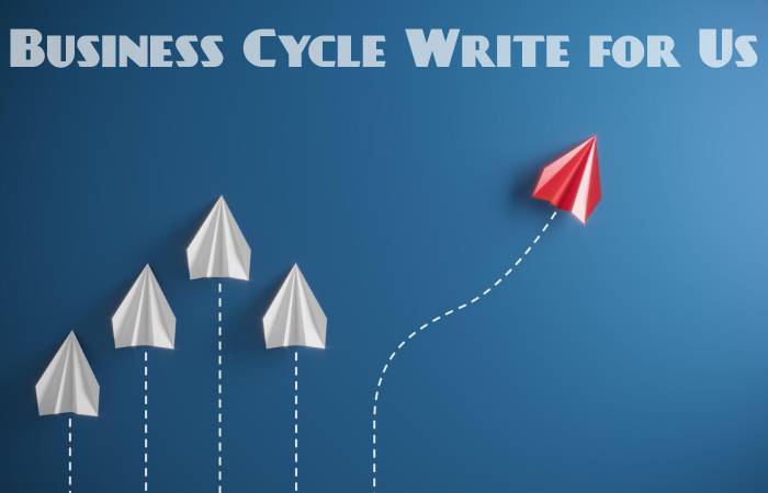 Business Cycle Write for Us, Guest Posting, Contribute, and Submit Post