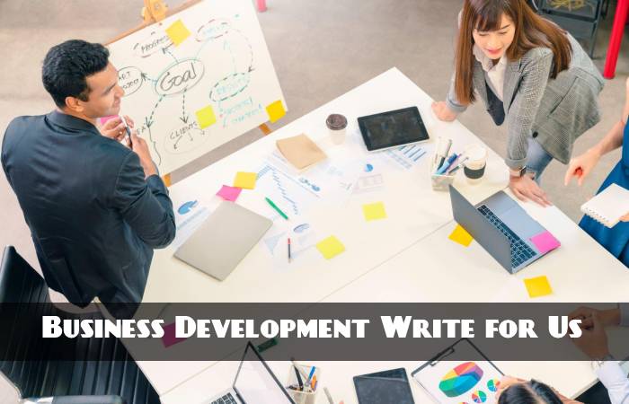 Business Development Write for Us, Guest Posting, Contribute, and Submit Post