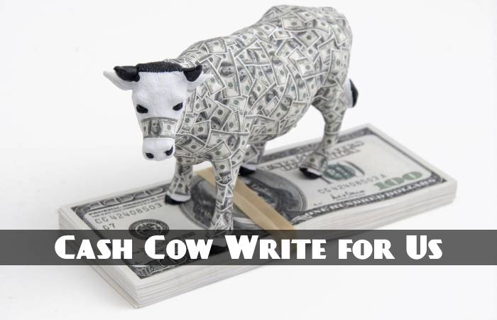 Cash Cow Write for Us, Guest Posting, Contribute, and Submit Post