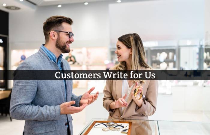 Customers Write for Us, Guest Posting, Contribute, and Submit Post