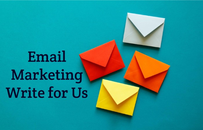 Email Marketing Write for Us, Guest Post, Contribute, and Submit Post