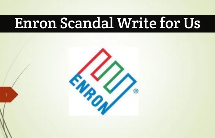 Enron Scandal Write for Us, Guest Post, Contribute, and Submit Post