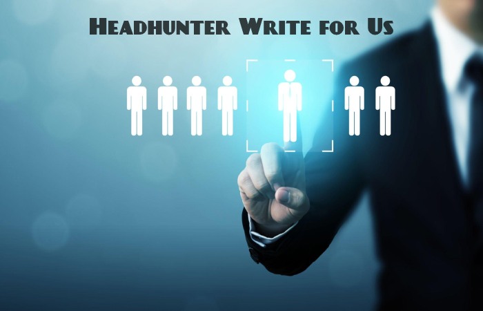 Headhunter Write for Us, Guest Posting, Contribute, and Submit Post