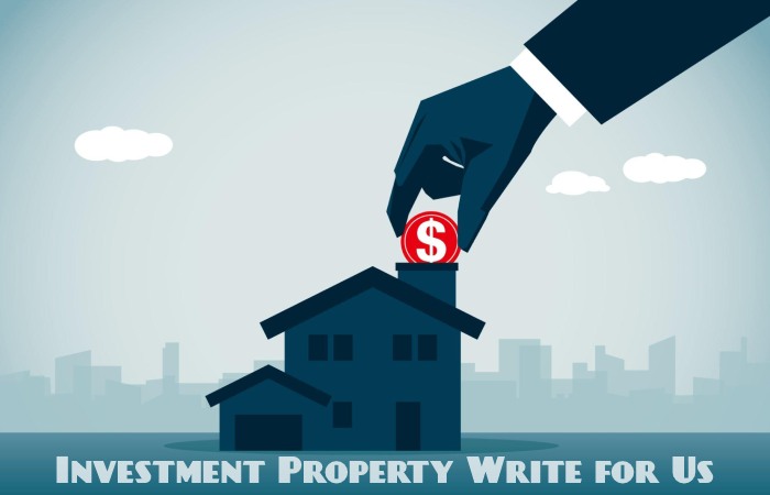 Investment Property Write for Us, Guest Posting, Contribute, and Submit Post