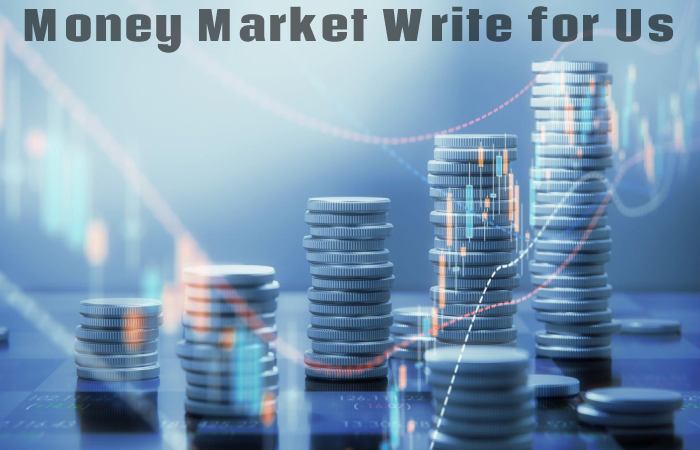 Money Market Write for Us