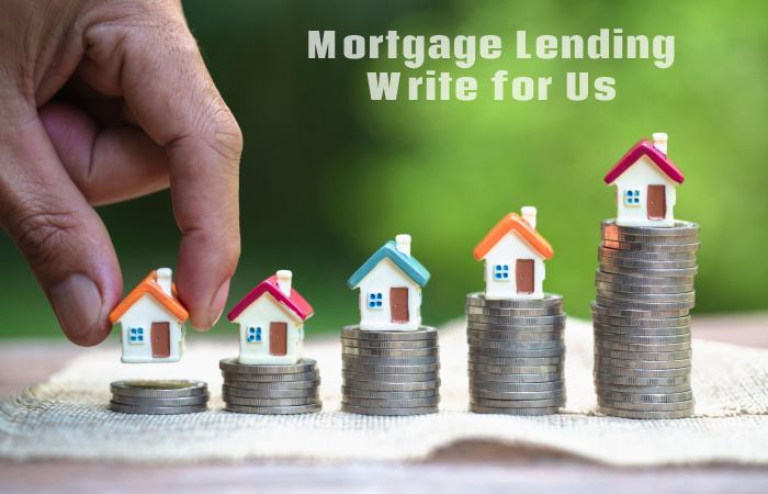 Mortgage Lending Write for Us, Guest Posting, Contribute, and Submit Post