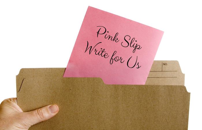 Pink Slip Write for Us, Guest Posting, Contribute, and Submit Post