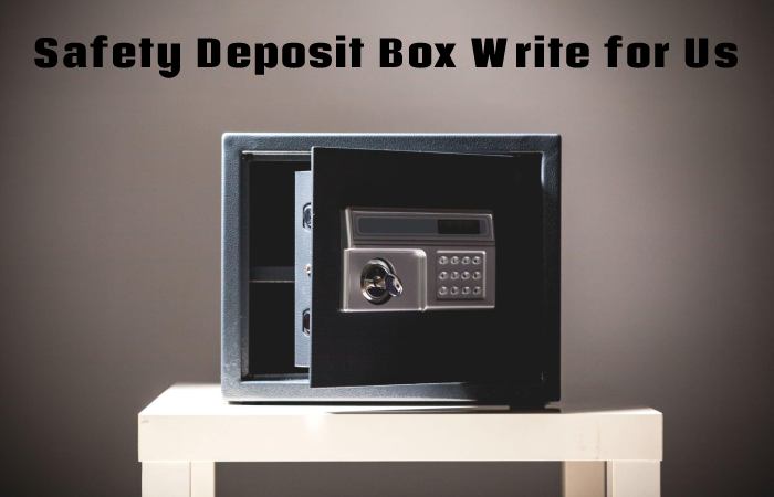 Safety Deposit Box Write for Us, Guest Post, Contribute, and Submit Post