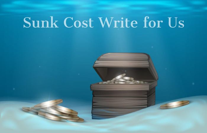Sunk Cost Write for Us, Guest Post, Contribute, and Submit Post