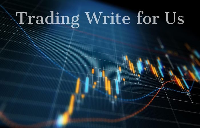 Trading Write for Us, Guest Posting, Contribute, and Submit Post